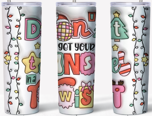 3D inflated Don't get your tinsel in a twist 20oz Tumbler