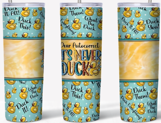 Dear autocorrect its never duck 20oz Tumbler