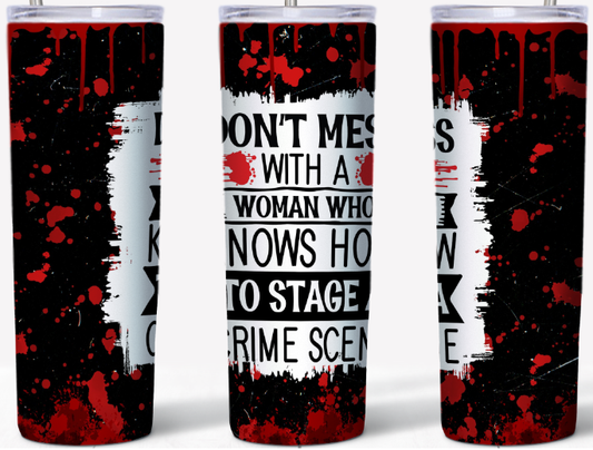 Don't Mess with a Woman who knows how to stage a crime scene 20oz Tumbler