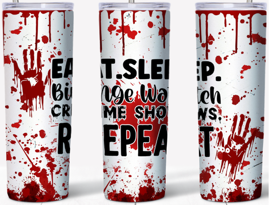 Eat, Sleep. Binge watch Crime Shows, Repeat (blood splatter) 20oz Tumbler