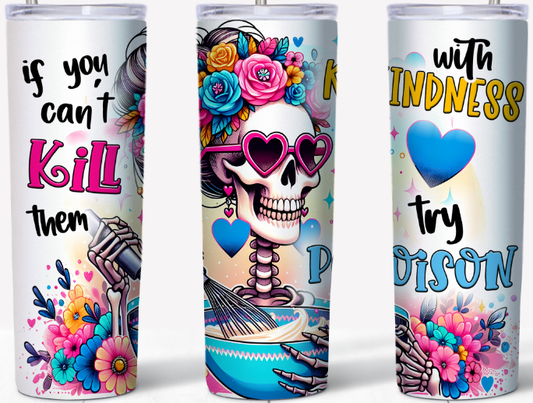 If you can't kill them with kindness skeleton 20oz Tumbler