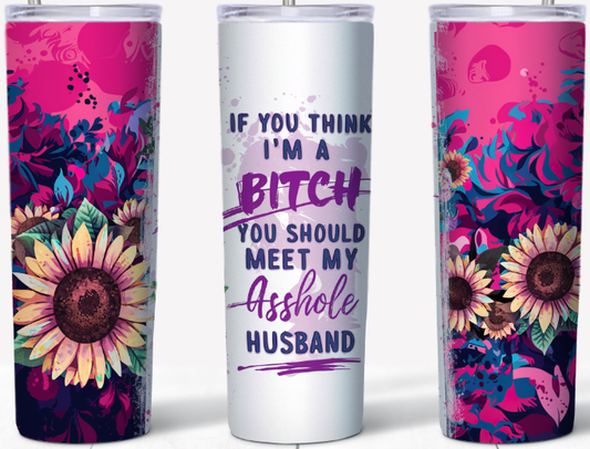 If you think I'm a Bitch 20oz Tumbler