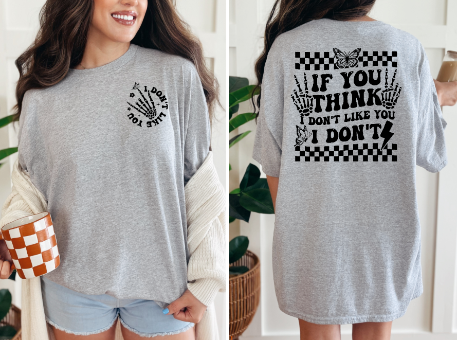 If you think I don't like you I don't T-shirt