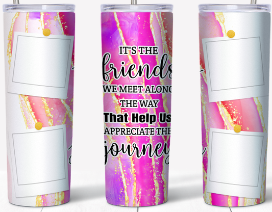 It's the Friends we meet 20oz Tumbler