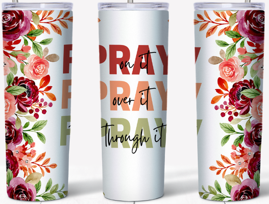 Pray on it, Pray over it, Pray through it Red flowers 20oz Tumbler