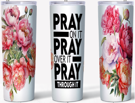 Pray on it, Pray over it, Pray through it, Peonies 20oz Tumbler