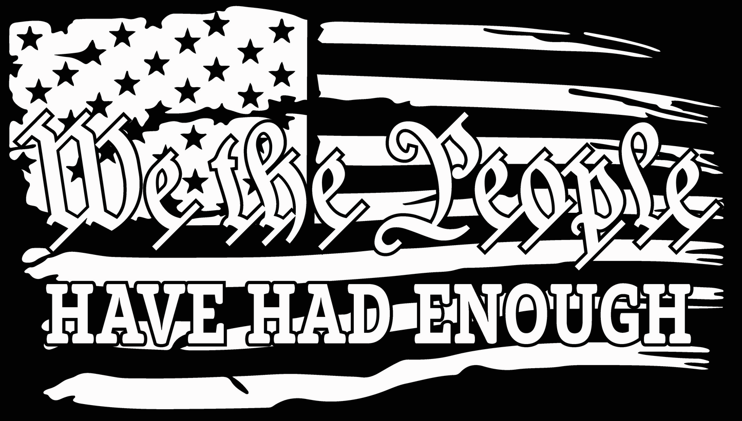 We The People Have Had Enough Permanent Vinyl Decal