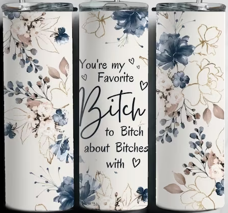 You're my favorite B*tch 20oz Tumbler